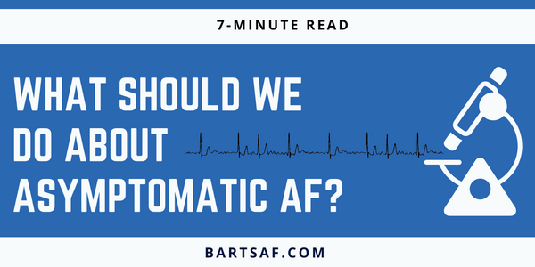 What should we do with asymptomatic Atrial Fibrillation?